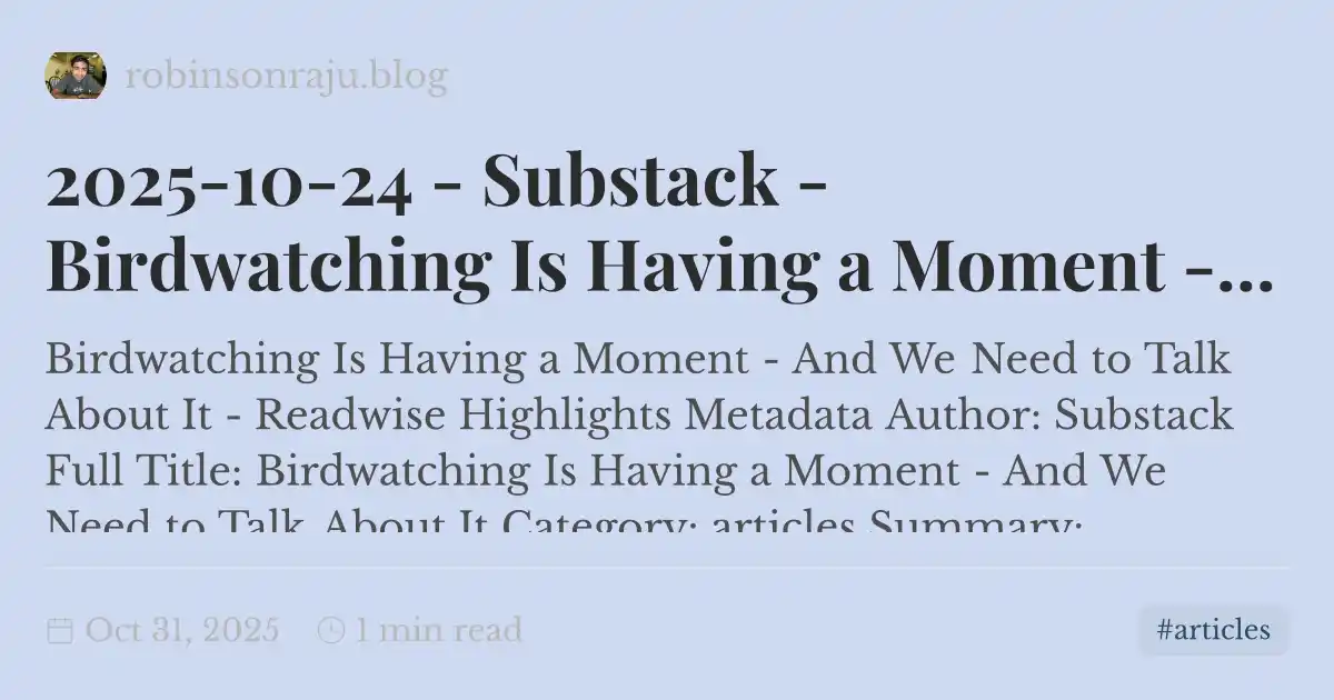 2025-10-24 - Substack - Birdwatching Is Having a Moment - And We Need ...